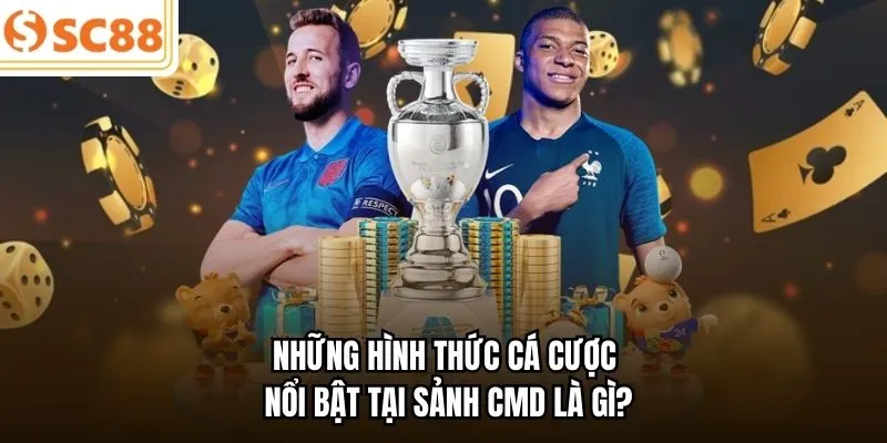 Những hình thức cá cược nổi bật tại sảnh CMD là gì?