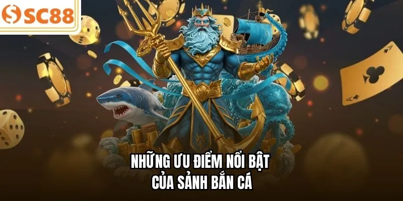 Những ưu điểm nổi bật của sảnh bắn cá