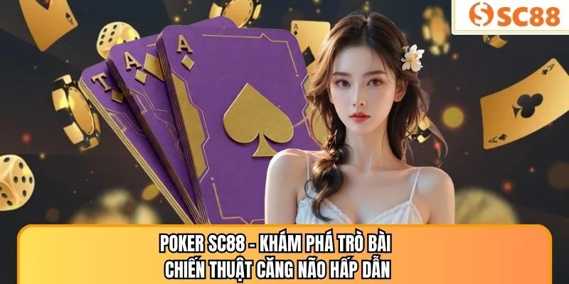 Poker SC88 – Khám Phá Trò Bài Chiến Thuật Căng Não Hấp Dẫn