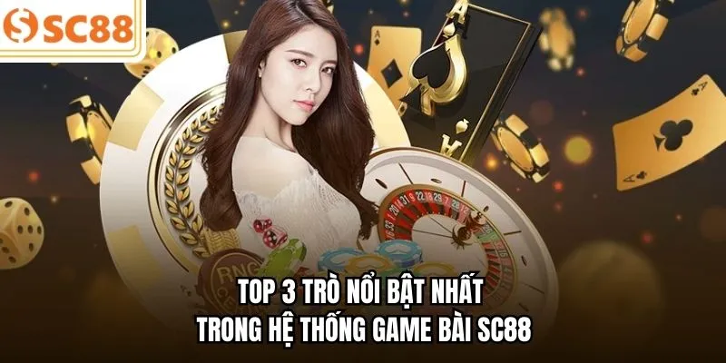 Top 3 trò nổi bật nhất trong hệ thống game bài SC88