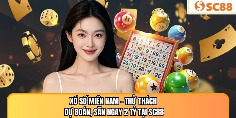 Xổ Số Miền Nam - Thử Thách Dự Đoán, Săn Ngay 2 Tỷ Tại SC88
